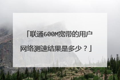 联通600M宽带的用户网络测速结果是多少?