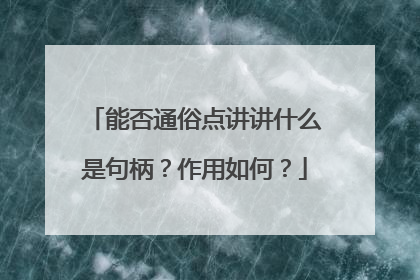 能否通俗点讲讲什么是句柄?作用如何?