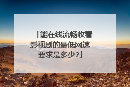 能在线流畅收看影视剧的最低网速要求是多少?
