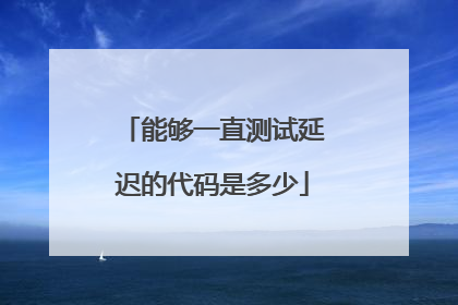 能够一直测试延迟的代码是多少