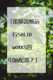 能够流畅运行SOLIDWORKS的电脑配置？