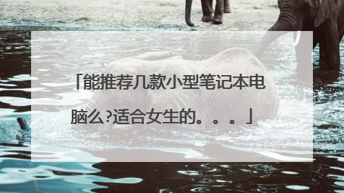 能推荐几款小型笔记本电脑么?适合女生的。。。
