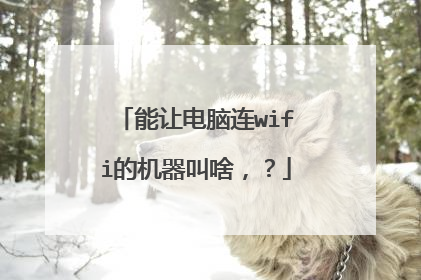 能让电脑连wifi的机器叫啥,?
