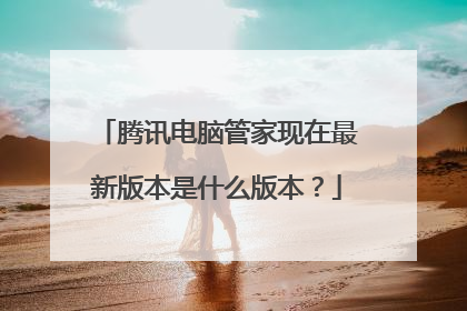 腾讯电脑管家现在最新版本是什么版本？