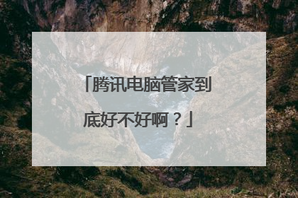 腾讯电脑管家到底好不好啊?