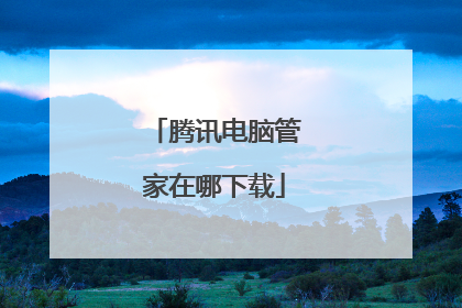 腾讯电脑管家在哪下载
