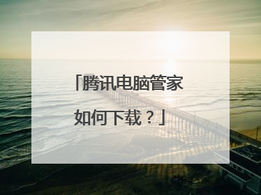 腾讯电脑管家如何下载？