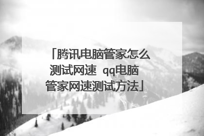腾讯电脑管家怎么测试网速 qq电脑管家网速测试方法