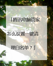 腾讯电脑管家怎么设置一键清理白名单?