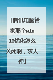 腾讯电脑管家那个win10优化怎么关闭啊,求大神