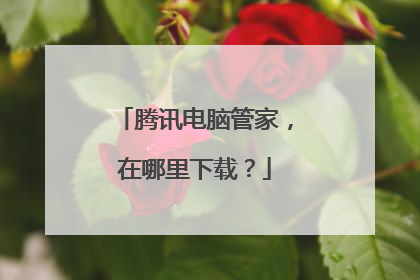 腾讯电脑管家，在哪里下载？