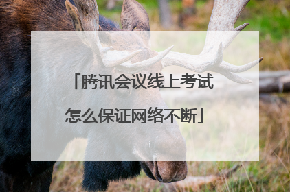 腾讯会议线上考试怎么保证网络不断