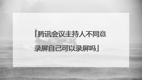 腾讯会议主持人不同意录屏自己可以录屏吗