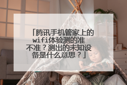 腾讯手机管家上的wifi体验测的准不准？测出的未知设备是什么意思？