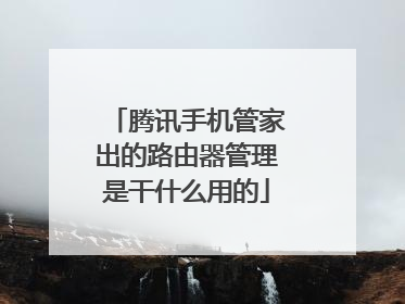 腾讯手机管家出的路由器管理是干什么用的