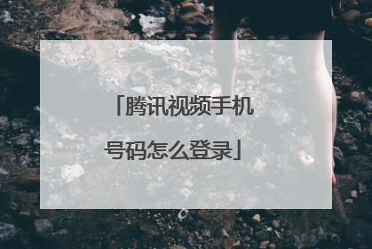 腾讯视频手机号码怎么登录