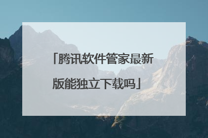 腾讯软件管家最新版能独立下载吗