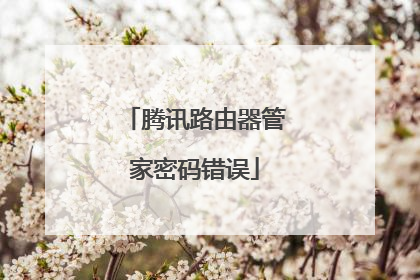 腾讯路由器管家密码错误
