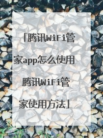 腾讯WiFi管家app怎么使用 腾讯WiFi管家使用方法