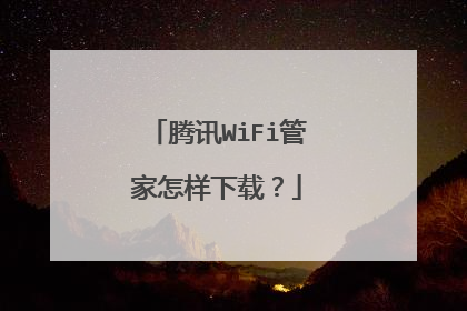 腾讯WiFi管家怎样下载?