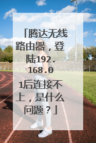 腾达无线路由器,登陆192.168.01后连接不上,是什么问题?