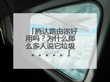 腾达路由器好用吗？为什么那么多人说它垃圾。。。。。