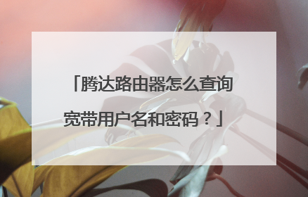 腾达路由器怎么查询宽带用户名和密码?