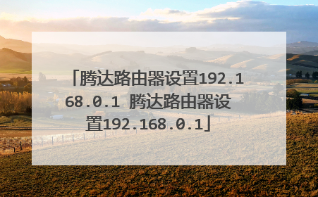 腾达路由器设置192.168.0.1 腾达路由器设置192.168.0.1