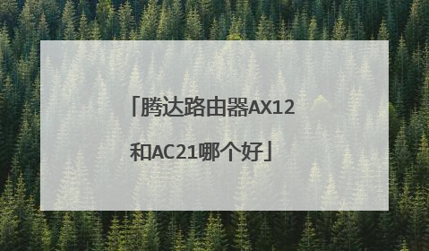 腾达路由器AX12和AC21哪个好