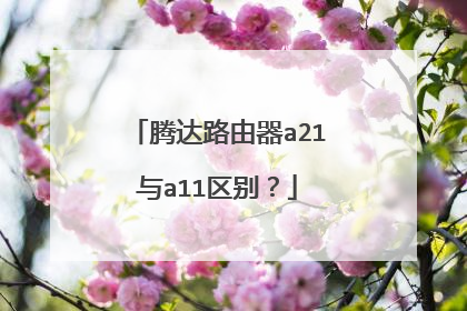 腾达路由器a21与a11区别？