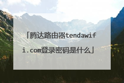 腾达路由器tendawifi.com登录密码是什么