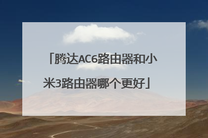 腾达AC6路由器和小米3路由器哪个更好