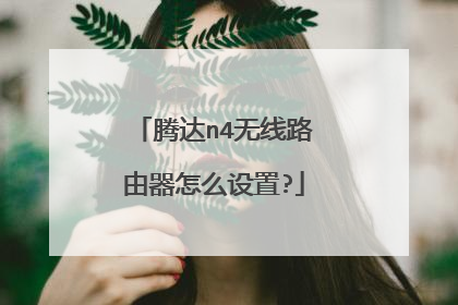 腾达n4无线路由器怎么设置?
