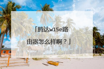 腾达w15e路由器怎么样啊?
