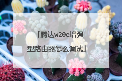 腾达w20e增强型路由器怎么调试