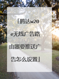 腾达w20e无线广告路由器要推送广告怎么设置