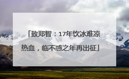 致郑智:17年饮冰难凉热血,临不惑之年再出征