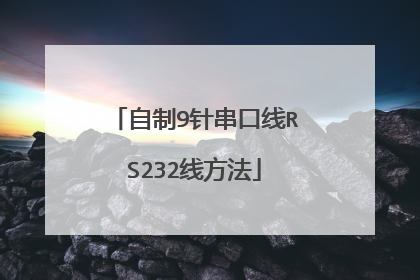 自制9针串口线RS232线方法