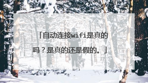 自动连接wifi是真的吗?是真的还是假的。