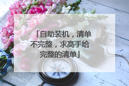 自助装机,清单不完整,求高手给完整的清单