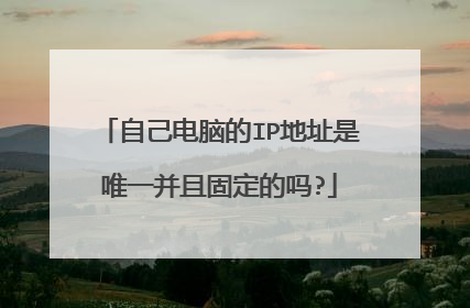 自己电脑的IP地址是唯一并且固定的吗?