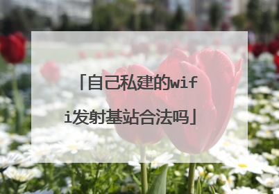 自己私建的wifi发射基站合法吗