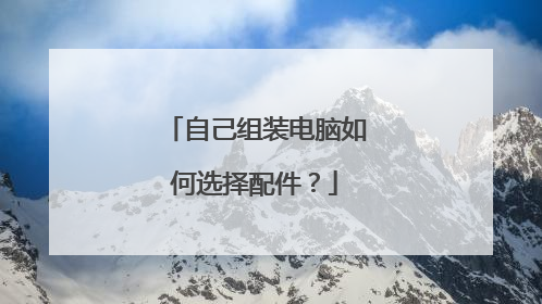 自己组装电脑如何选择配件?