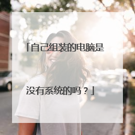 自己组装的电脑是没有系统的吗？