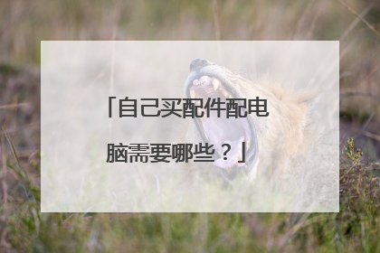 自己买配件配电脑需要哪些？