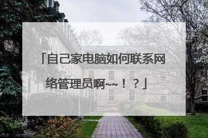 自己家电脑如何联系网络管理员啊~~!?