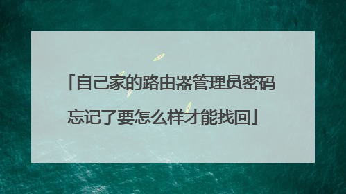自己家的路由器管理员密码忘记了要怎么样才能找回