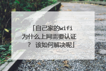 自己家的wifi为什么上网需要认证？ 该如何解决呢