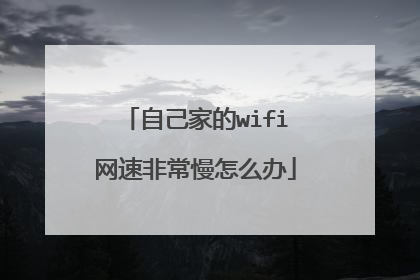 自己家的wifi网速非常慢怎么办