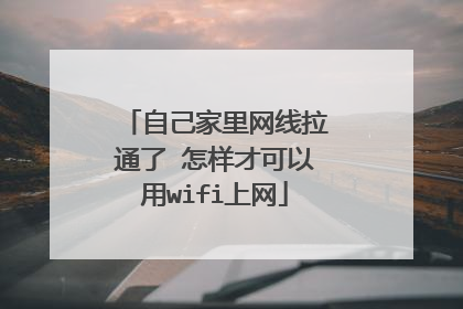 自己家里网线拉通了 怎样才可以用wifi上网